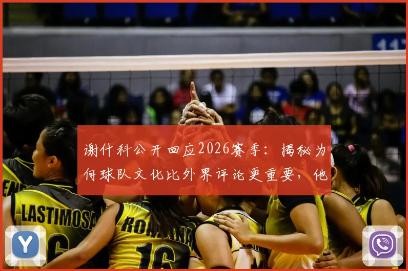 谢什科公开回应2026赛季：揭秘为何球队文化比外界评论更重要，他如何在卡里克手下保持专注