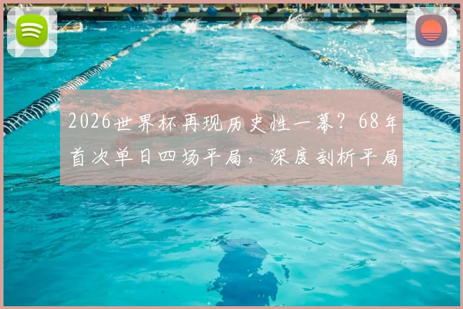 2026世界杯再现历史性一幕?68年首次单日四场平局,深度剖析平局背后的战术逻辑