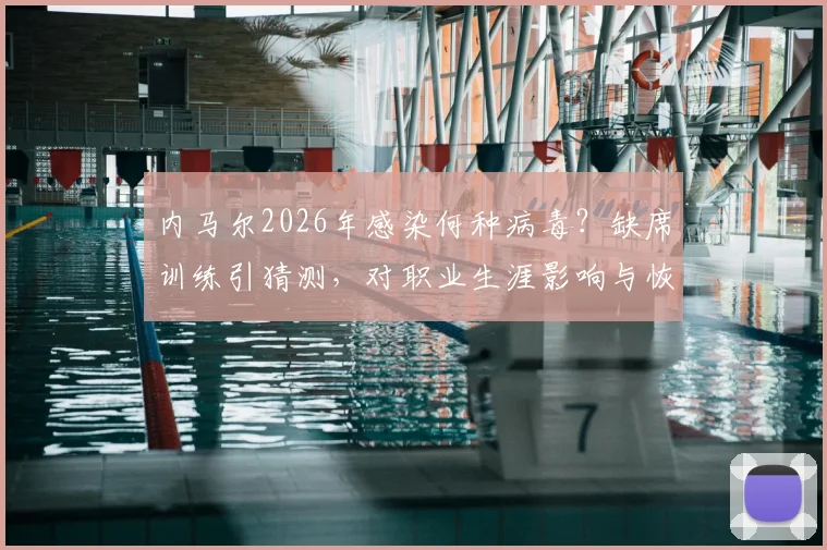 内马尔2026年感染何种病毒？缺席训练引猜测，对职业生涯影响与恢复时间分析
